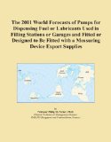 The 2011 World Forecasts of Pumps for Dispensing Fuel or Lubricants Used in Filling Stations or Garages and Fitted or Designed to Be Fitted with a Measuring Device Export Supplies