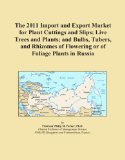 The 2011 Import and Export Market for Plant Cuttings and Slips; Live Trees and Plants; and Bulbs, Tubers, and Rhizomes of Flowering or of Foliage Plants in Russia