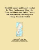 The 2011 Import and Export Market for Plant Cuttings and Slips; Live Trees and Plants; and Bulbs, Tubers, and Rhizomes of Flowering or of Foliage Plants in Sweden