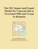 The 2011 Import and Export Market for Concentrated or Sweetened Milk and Cream in Romania