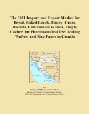 The 2011 Import and Export Market for Bread, Baked Goods, Pastry, Cakes, Biscuits, Communion Wafers, Empty Cachets for Pharmaceutical Use, Sealing Wafers, and Rice Paper in Croatia
