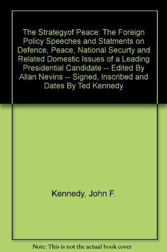 The Strategyof Peace: The Foreign Policy Speeches and Statments on Defence, Peace, National Securty and Related Domestic Issues of a Leading Presidential Candidate -- Edited By Allan Nevins -- Signed, Inscribed and Dates By Ted Kennedy