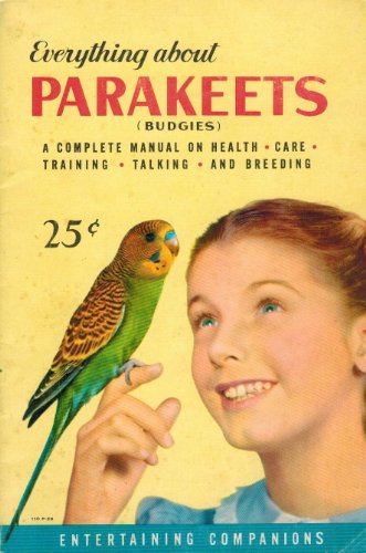 Everything About Parakeets (Budgies): A Complete Manual on Health; Care; Training; talking; and Breeding