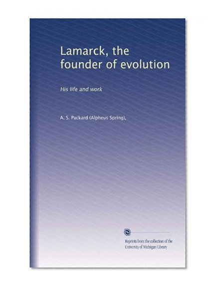 Lamarck, the founder of evolution: His life and work