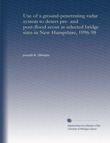 Use of a ground-penetrating radar system to detect pre- and post-flood scour at selected bridge sites in New Hampshire, 1996-98