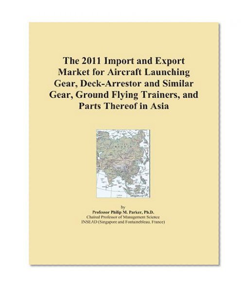 The 2011 Import and Export Market for Aircraft Launching Gear, Deck-Arrestor and Similar Gear, Ground Flying Trainers, and Parts Thereof in Asia