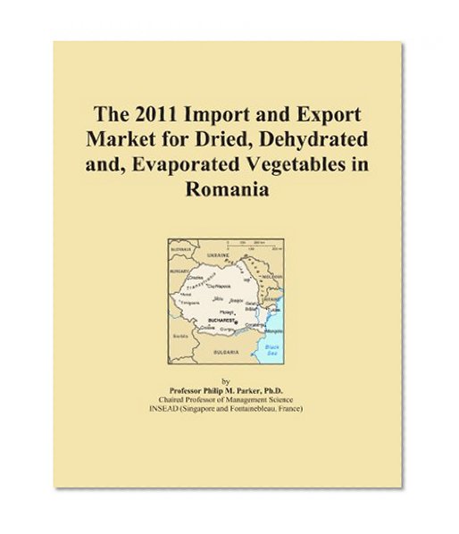 The 2011 Import and Export Market for Dried, Dehydrated and, Evaporated Vegetables in Romania