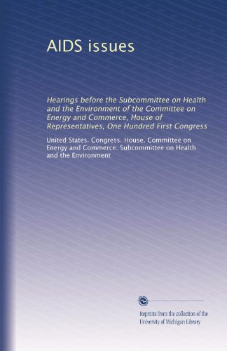 AIDS issues: Hearings before the Subcommittee on Health and the Environment of the Committee on Energy and Commerce, House of Representatives, One Hundred First Congress