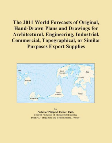 The 2011 World Forecasts of Original, Hand-Drawn Plans and Drawings for Architectural, Engineering, Industrial, Commercial, Topographical, or Similar Purposes Export Supplies