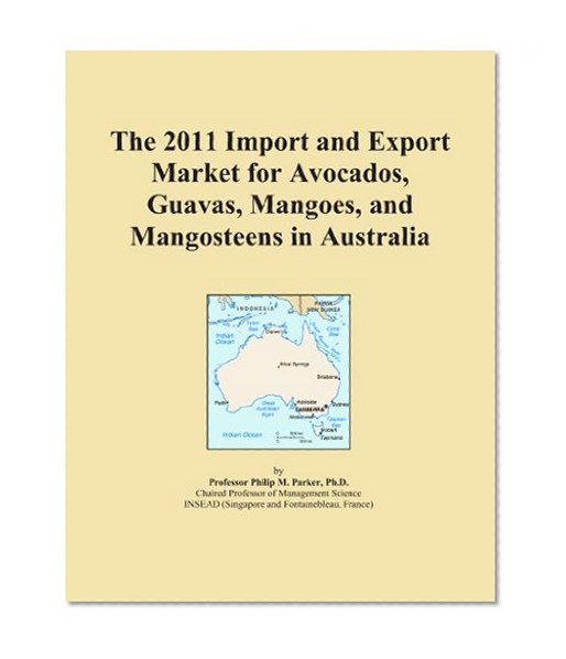 The 2011 Import and Export Market for Avocados, Guavas, Mangoes, and Mangosteens in Australia