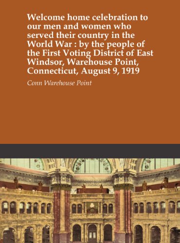 Welcome home celebration to our men and women who served their country in the World War : by the people of the First Voting District of East Windsor, Warehouse Point, Connecticut, August 9, 1919