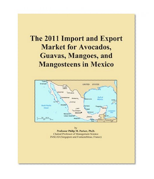 The 2011 Import and Export Market for Avocados, Guavas, Mangoes, and Mangosteens in Mexico