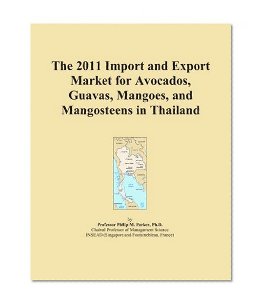 The 2011 Import and Export Market for Avocados, Guavas, Mangoes, and Mangosteens in Thailand