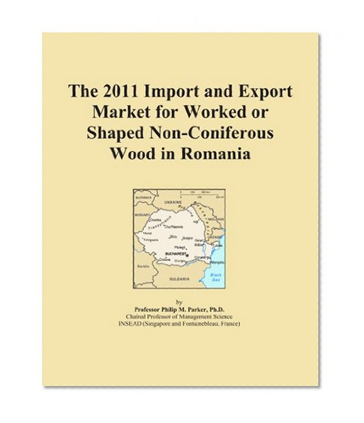 The 2011 Import and Export Market for Worked or Shaped Non-Coniferous Wood in Romania