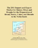 The 2011 Import and Export Market for Bakery Mixes and Doughs for the Preparation of Bread, Pastry, Cakes, and Biscuits in the Netherlands