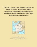The 2011 Import and Export Market for Fresh or Dried Arrowroot, Salep, Jerusalem Artichokes, Sweet Potatoes, and Other Roots and Tubers with High Starch or Inulin in France