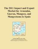 The 2011 Import and Export Market for Avocados, Guavas, Mangoes, and Mangosteens in Spain