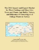 The 2011 Import and Export Market for Plant Cuttings and Slips; Live Trees and Plants; and Bulbs, Tubers, and Rhizomes of Flowering or of Foliage Plants in Turkey