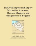 The 2011 Import and Export Market for Avocados, Guavas, Mangoes, and Mangosteens in Belgium