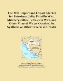 The 2011 Import and Export Market for Petroleum Jelly; Paraffin Wax, Microcrystalline Petroleum Wax, and Other Mineral Waxes Obtained by Synthesis or Other Process in Croatia