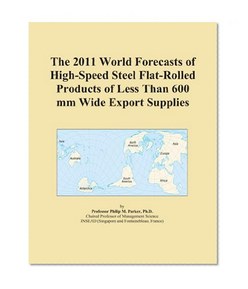 The 2011 World Forecasts of High-Speed Steel Flat-Rolled Products of Less Than 600 mm Wide Export Supplies