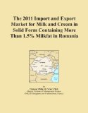 The 2011 Import and Export Market for Milk and Cream in Solid Form Containing More Than 1.5% Milkfat in Romania