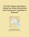 The 2011 Import and Export Market for Dried, Dehydrated and, Evaporated Vegetables in Romania