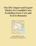 The 2011 Import and Export Market for Unmilled Corn Excluding Sweet Corn and Seed in Romania