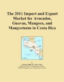 The 2011 Import and Export Market for Avocados, Guavas, Mangoes, and Mangosteens in Costa Rica