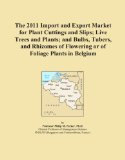 The 2011 Import and Export Market for Plant Cuttings and Slips; Live Trees and Plants; and Bulbs, Tubers, and Rhizomes of Flowering or of Foliage Plants in Belgium