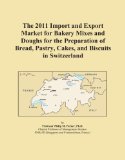 The 2011 Import and Export Market for Bakery Mixes and Doughs for the Preparation of Bread, Pastry, Cakes, and Biscuits in Switzerland