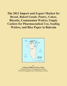 The 2011 Import and Export Market for Bread, Baked Goods, Pastry, Cakes, Biscuits, Communion Wafers, Empty Cachets for Pharmaceutical Use, Sealing Wafers, and Rice Paper in Bahrain