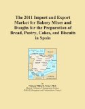 The 2011 Import and Export Market for Bakery Mixes and Doughs for the Preparation of Bread, Pastry, Cakes, and Biscuits in Spain