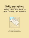 The 2011 Import and Export Market for Natural Rubber in Primary Forms, Plates, Sheets, or Strips Excluding Latex in Belgium