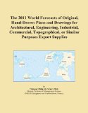The 2011 World Forecasts of Original, Hand-Drawn Plans and Drawings for Architectural, Engineering, Industrial, Commercial, Topographical, or Similar Purposes Export Supplies