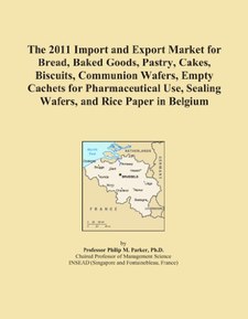The 2011 Import and Export Market for Bread, Baked Goods, Pastry, Cakes, Biscuits, Communion Wafers, Empty Cachets for Pharmaceutical Use, Sealing Wafers, and Rice Paper in Belgium