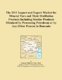 The 2011 Import and Export Market for Mineral Tars and Their Distillation Products Including Similar Products Obtained by Processing Petroleum or by Any Other Process in Romania