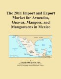 The 2011 Import and Export Market for Avocados, Guavas, Mangoes, and Mangosteens in Mexico