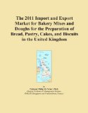 The 2011 Import and Export Market for Bakery Mixes and Doughs for the Preparation of Bread, Pastry, Cakes, and Biscuits in the United Kingdom