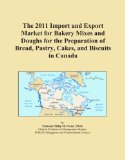 The 2011 Import and Export Market for Bakery Mixes and Doughs for the Preparation of Bread, Pastry, Cakes, and Biscuits in Canada