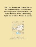 The 2011 Import and Export Market for Petroleum Jelly; Paraffin Wax, Microcrystalline Petroleum Wax, and Other Mineral Waxes Obtained by Synthesis or Other Process in Austria