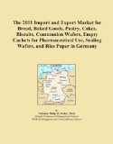 The 2011 Import and Export Market for Bread, Baked Goods, Pastry, Cakes, Biscuits, Communion Wafers, Empty Cachets for Pharmaceutical Use, Sealing Wafers, and Rice Paper in Germany