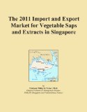 The 2011 Import and Export Market for Vegetable Saps and Extracts in Singapore