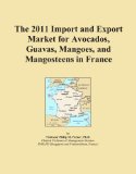 The 2011 Import and Export Market for Avocados, Guavas, Mangoes, and Mangosteens in France