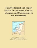 The 2011 Import and Export Market for Avocados, Guavas, Mangoes, and Mangosteens in the Netherlands