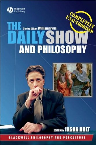 J. Holt's The Daily Show and Philosophy(The Daily Show and Philosophy: Moments of Zen in the Art of Fake News [Paperback])2007