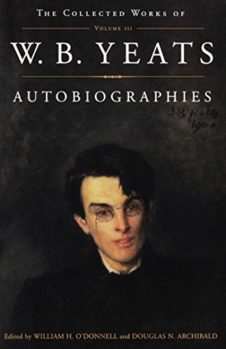 The The Collected Works of W.B. Yeats Vol. III: Autobiographies (Collected Works of W. B. Yeats Book 3)