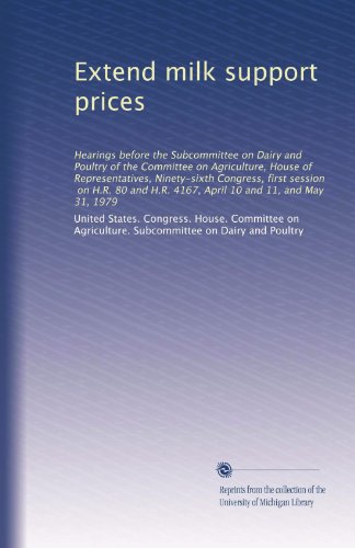 Extend milk support prices: Hearings before the Subcommittee on Dairy and Poultry of the Committee on Agriculture, House of Representatives, ... H.R. 4167, April 10 and 11, and May 31, 1979