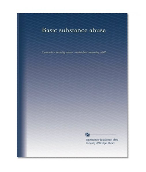 Basic substance abuse (v.1): Counselor's training course : individual counseling skills (Volume 3)
