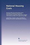 National Housing Goals: Hearings before the United States House Committee on Banking and Currency, Subcommittee on Housing, Ninety-First Congress, first session, on May 12-15, June 10-12, 1969